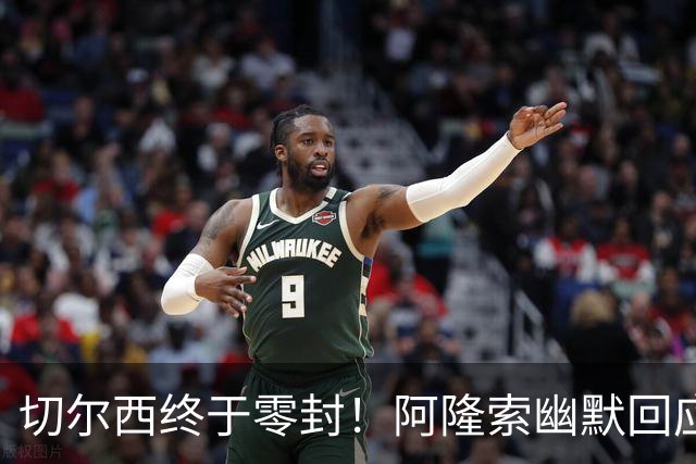 切尔西终于零封！阿隆索幽默回应防守漏洞